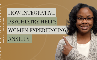 How Integrative Psychiatry Helps Women Experiencing Anxiety