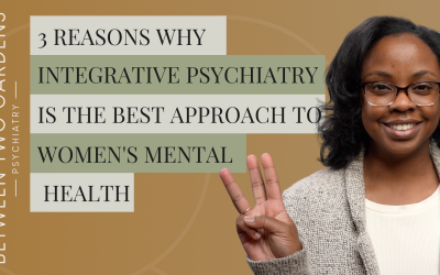 3 Reasons Why Integrative Psychiatry is The Best Approach to Women’s Mental Health